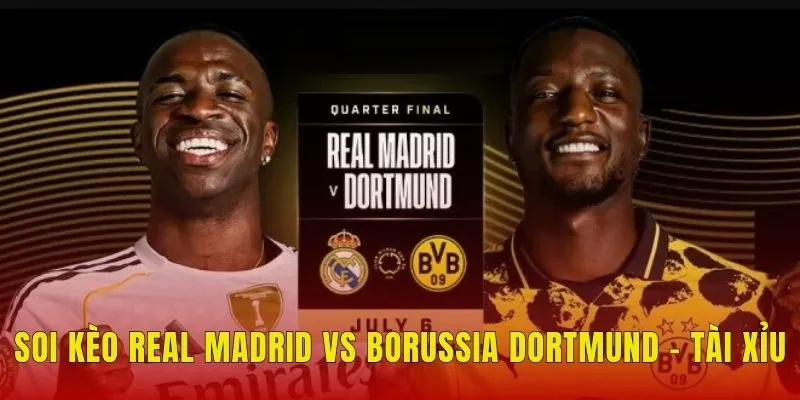 Soi kèo Real Madrid vs Borussia Dortmund - Tài xỉu