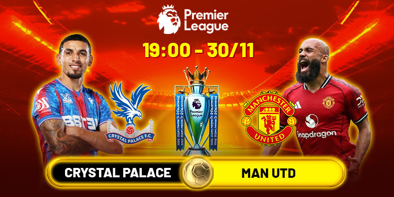Soi kèo Crystal Palace vs Man Utd, 19h ngày 30/11 - NHA